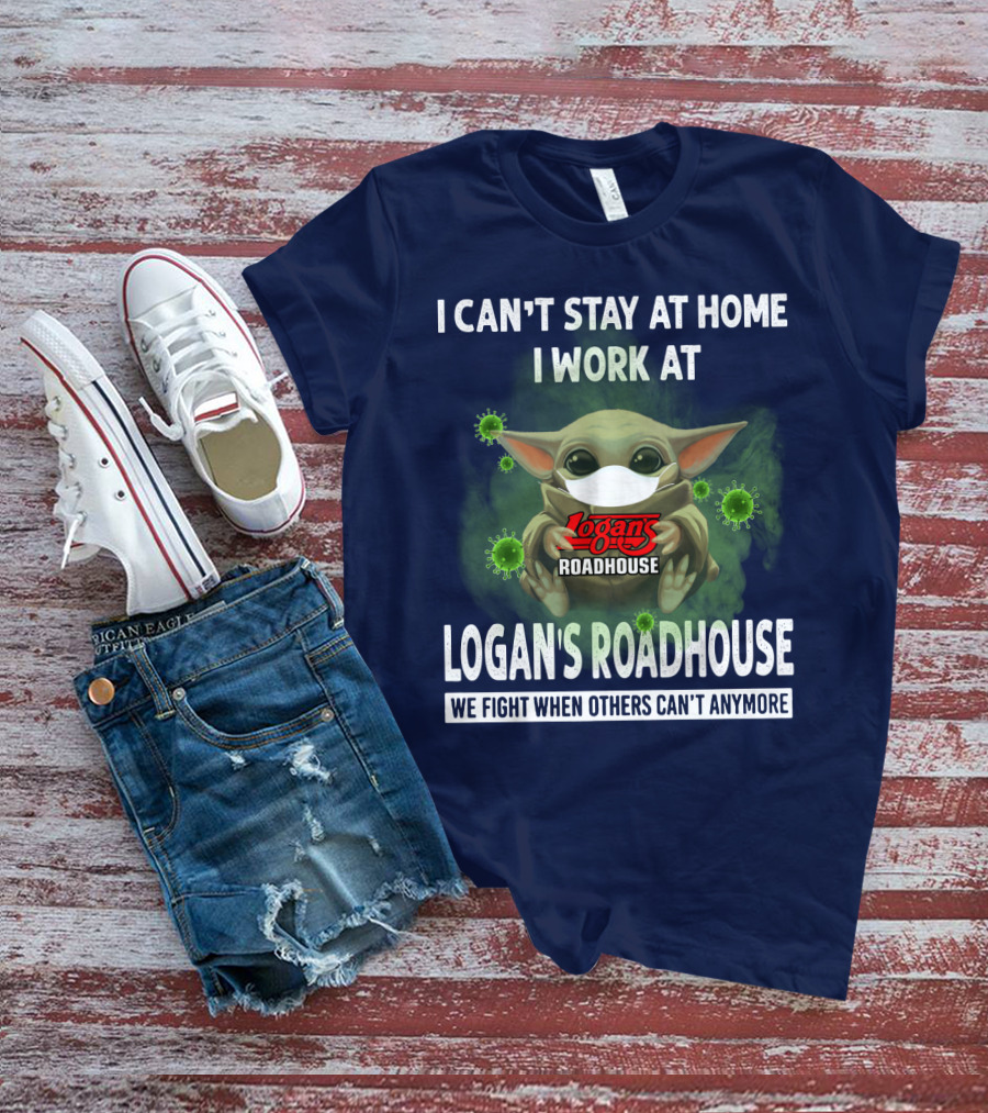 I CAN'T STAY AT HOME I WORK AT LOGAN'S ROADHOUSE WE FIGHT WHEN OTHERS CAN'T ANYMORE T-Shirt