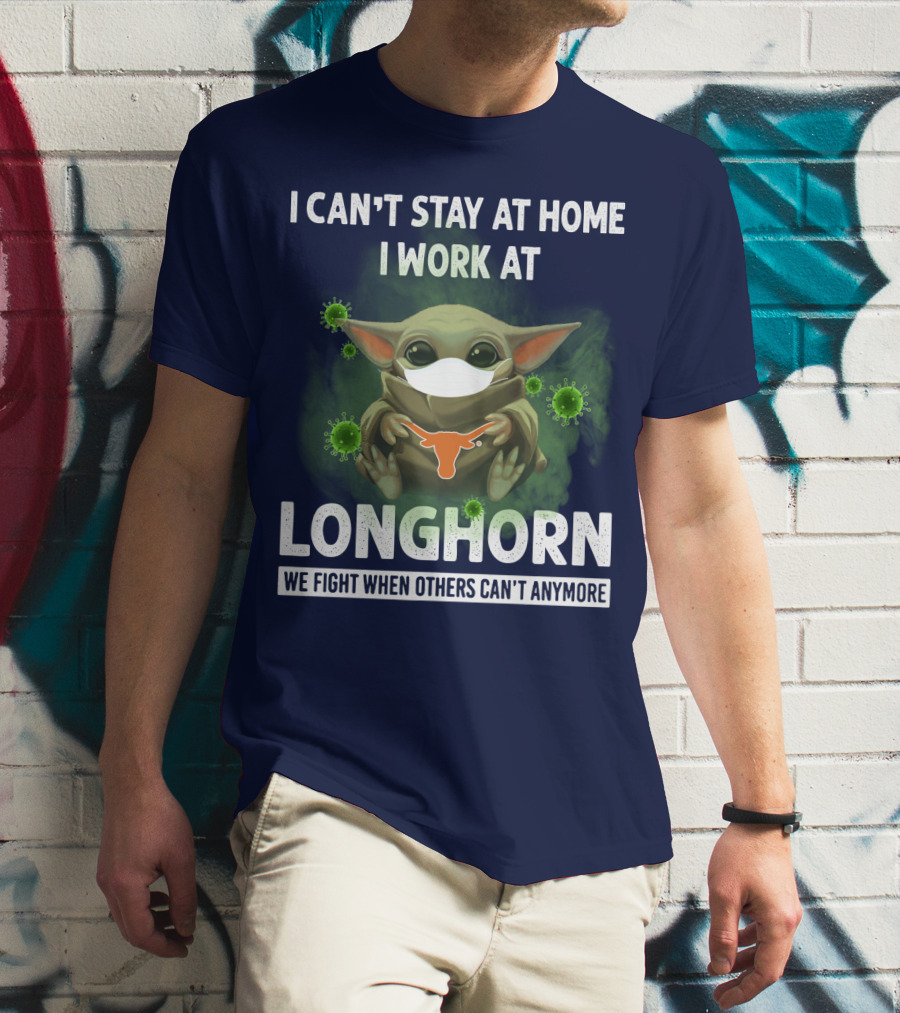 I CAN'T STAY AT HOME I WORK AT LONGHORN WE FIGHT WHEN OTHERS CAN'T ANYMORE T-Shirt