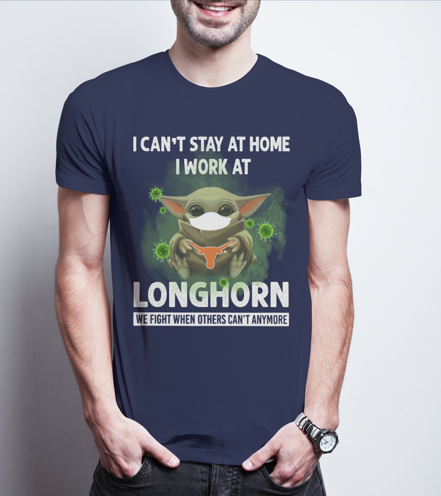 I CAN'T STAY AT HOME I WORK AT LONGHORN WE FIGHT WHEN OTHERS CAN'T ANYMORE T-Shirt