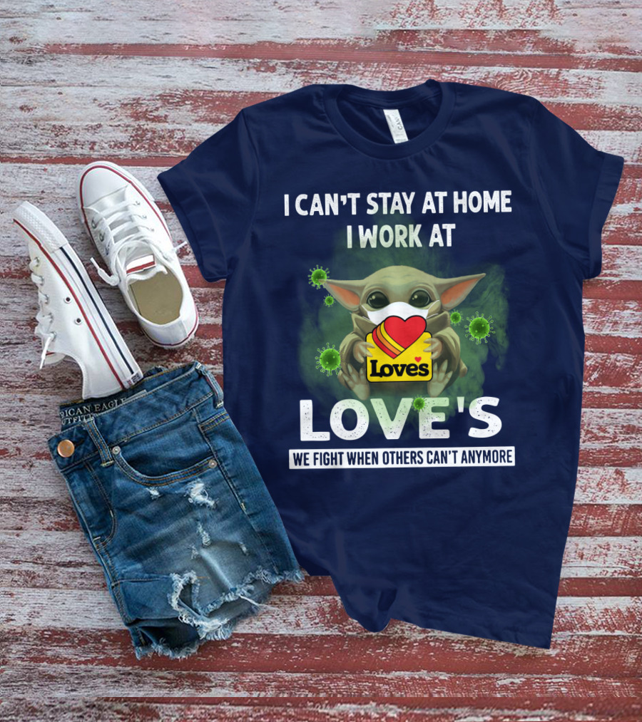 I CAN'T STAY AT HOME I WORK AT LOVE'S WE FIGHT WHEN OTHERS CAN'T ANYMORE T-Shirt