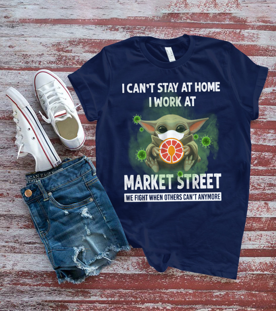 I CAN'T STAY AT HOME I WORK AT MARKET STREET WE FIGHT WHEN OTHERS CAN'T ANYMORE T-Shirt