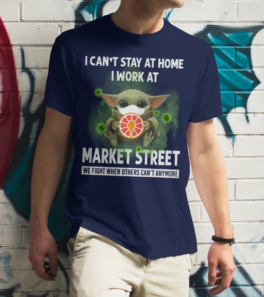 I CAN'T STAY AT HOME I WORK AT MARKET STREET WE FIGHT WHEN OTHERS CAN'T ANYMORE T-Shirt