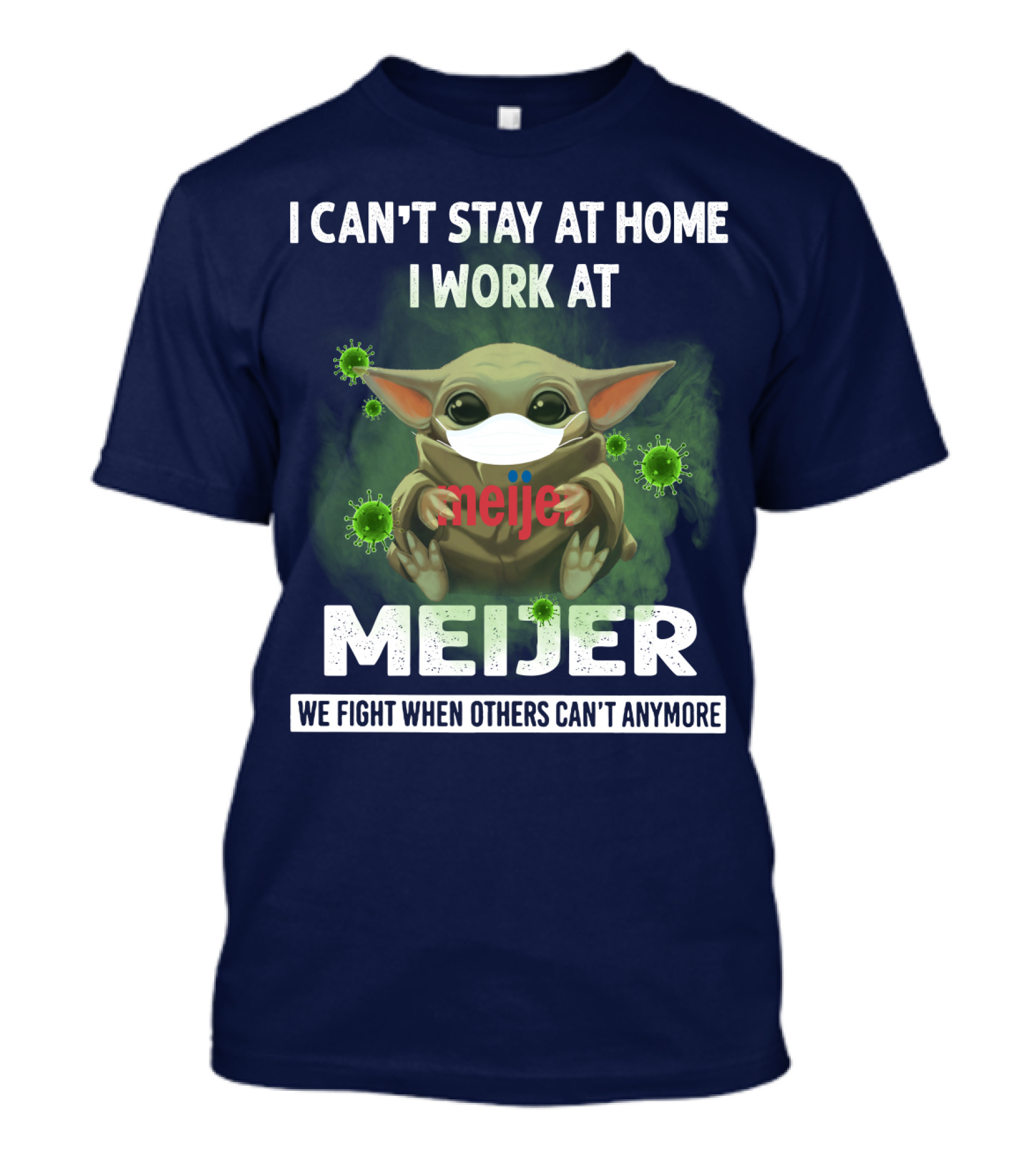 I CAN'T STAY AT HOME I WORK AT MEIJER WE FIGHT WHEN OTHERS CAN'T ANYMORE T-Shirt