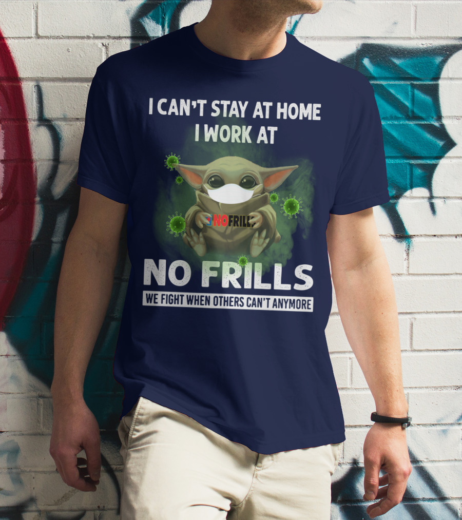 I CAN'T STAY AT HOME I WORK AT NO FRILLS WE FIGHT WHEN OTHERS CAN'T ANYMORE T-Shirt