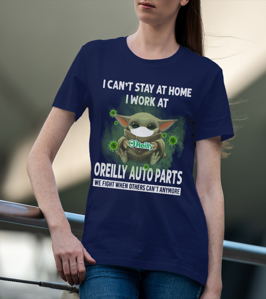 I Can't Stay At Home I Work At O'Reilly Auto Parts We Fight When Others Can't Anymore T-Shirt