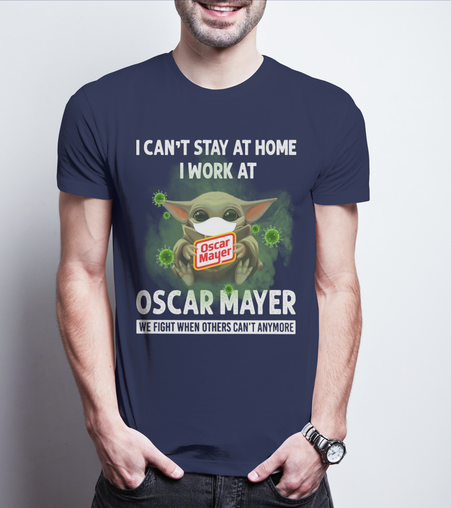 I Can't Stay At Home I Work At Oscar Mayer We Fight When Others Can't Anymore T-Shirt