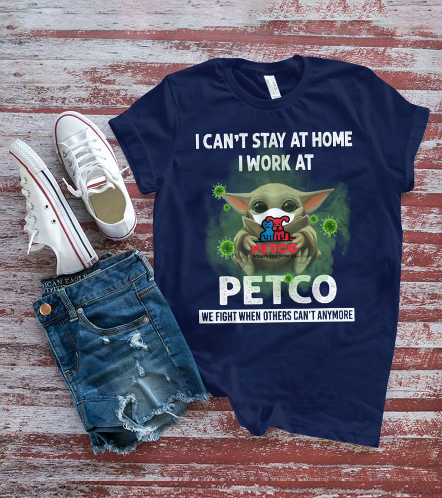 I CAN'T STAY AT HOME I WORK AT PETCO WE FIGHT WHEN OTHERS CAN'T ANYMORE T-Shirt