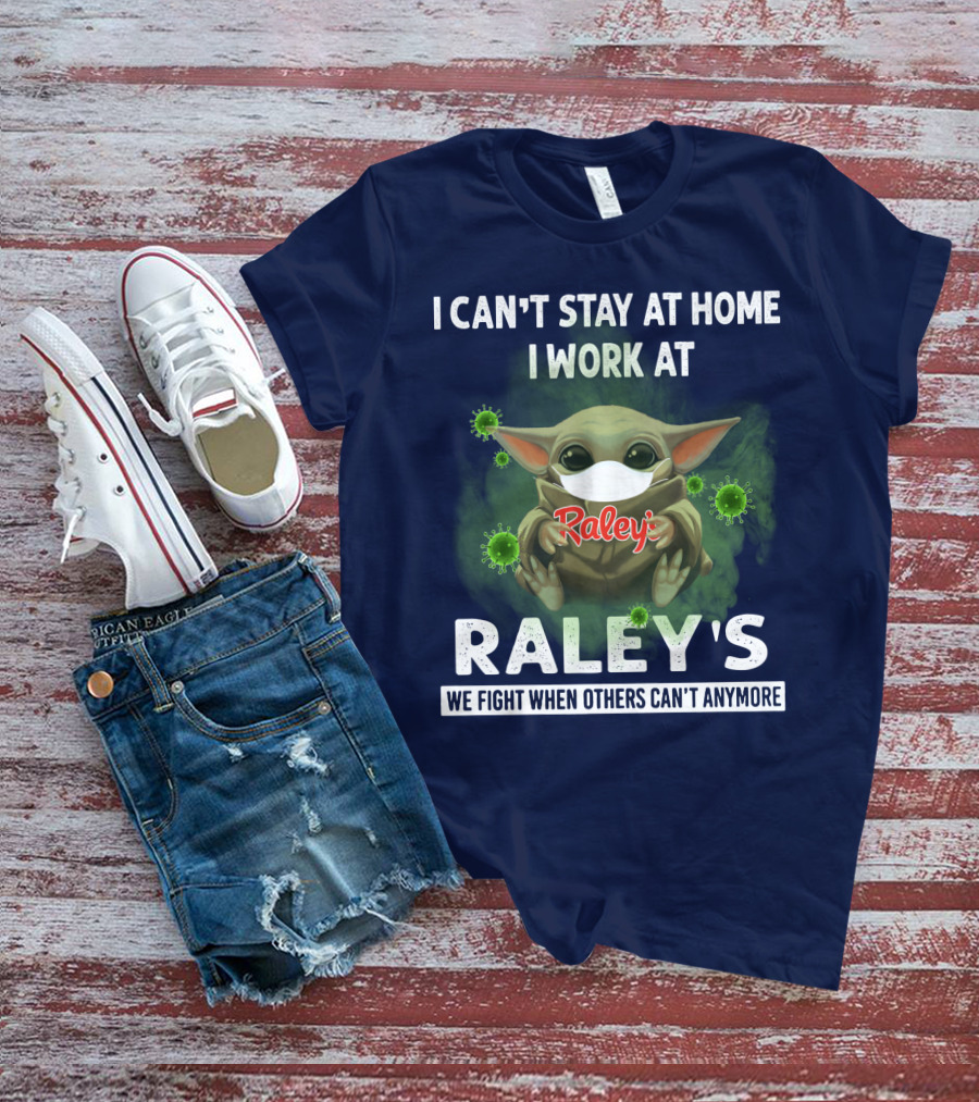 I CAN'T STAY AT HOME I WORK AT RALEY'S WE FIGHT WHEN OTHERS CAN'T ANYMORE Baby Yoda Masked Virus T-Shirt