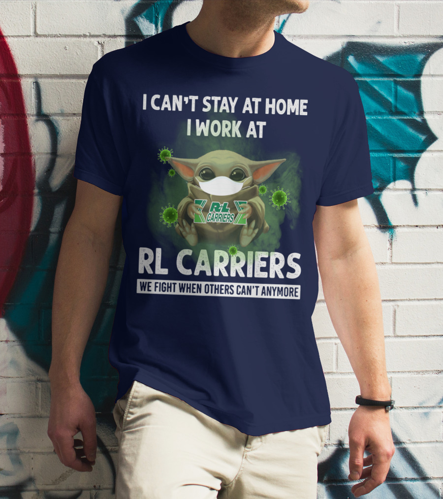 I CAN'T STAY AT HOME I WORK AT RL CARRIERS WE FIGHT WHEN OTHERS CAN'T ANYMORE T-Shirt