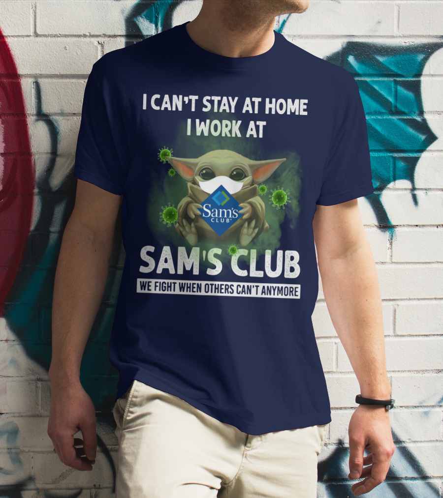 I CAN'T STAY AT HOME I WORK AT SAM'S CLUB WE FIGHT WHEN OTHERS CAN'T ANYMORE T-Shirt
