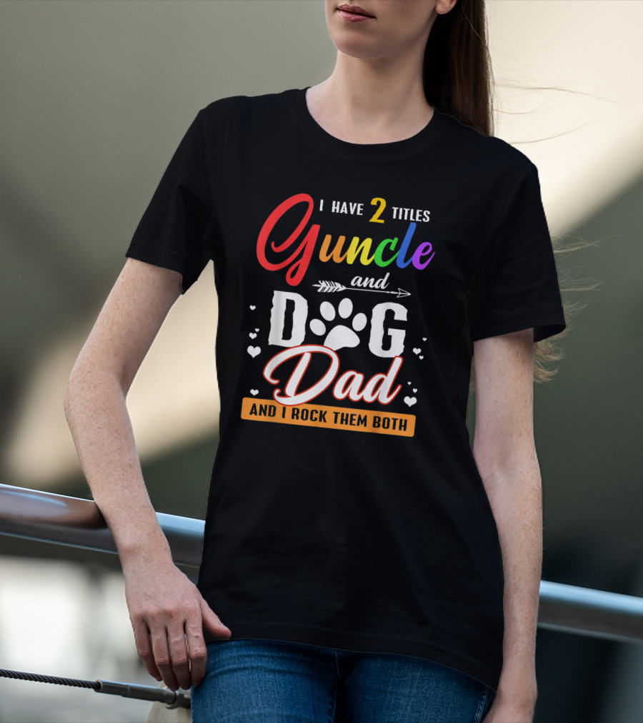I Have Two Titles Guncle And Dog Dad And I Rock Them Both T-Shirt