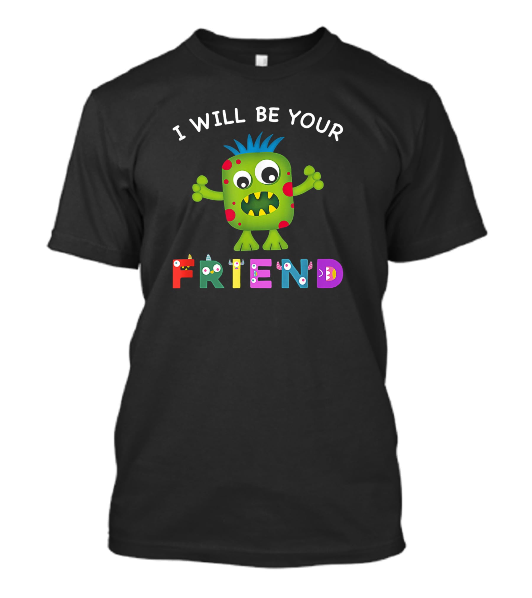 Friendly Monster With Colorful Letters I Will Be Your Friend T-Shirt