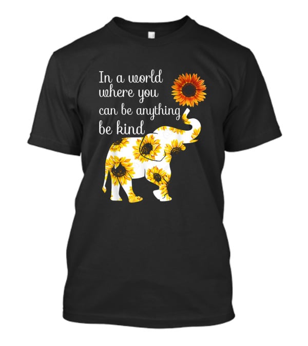 In A World Where You Can Be Anything Be Kind Elephant Sunflower T-Shirt