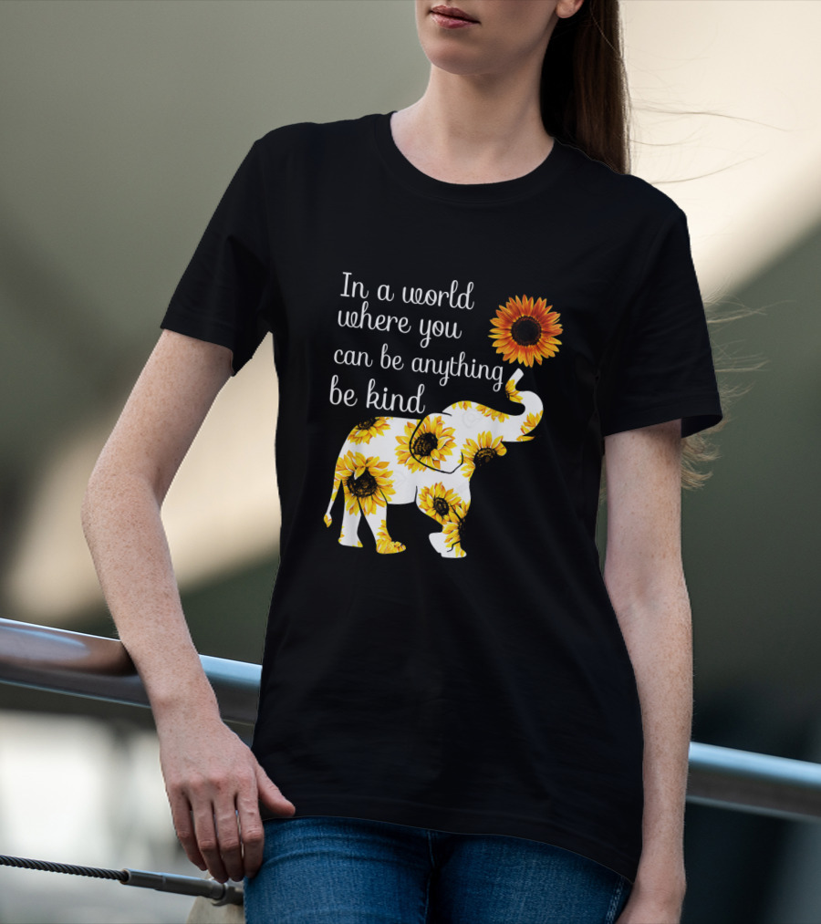 In A World Where You Can Be Anything Be Kind Elephant Sunflower T-Shirt