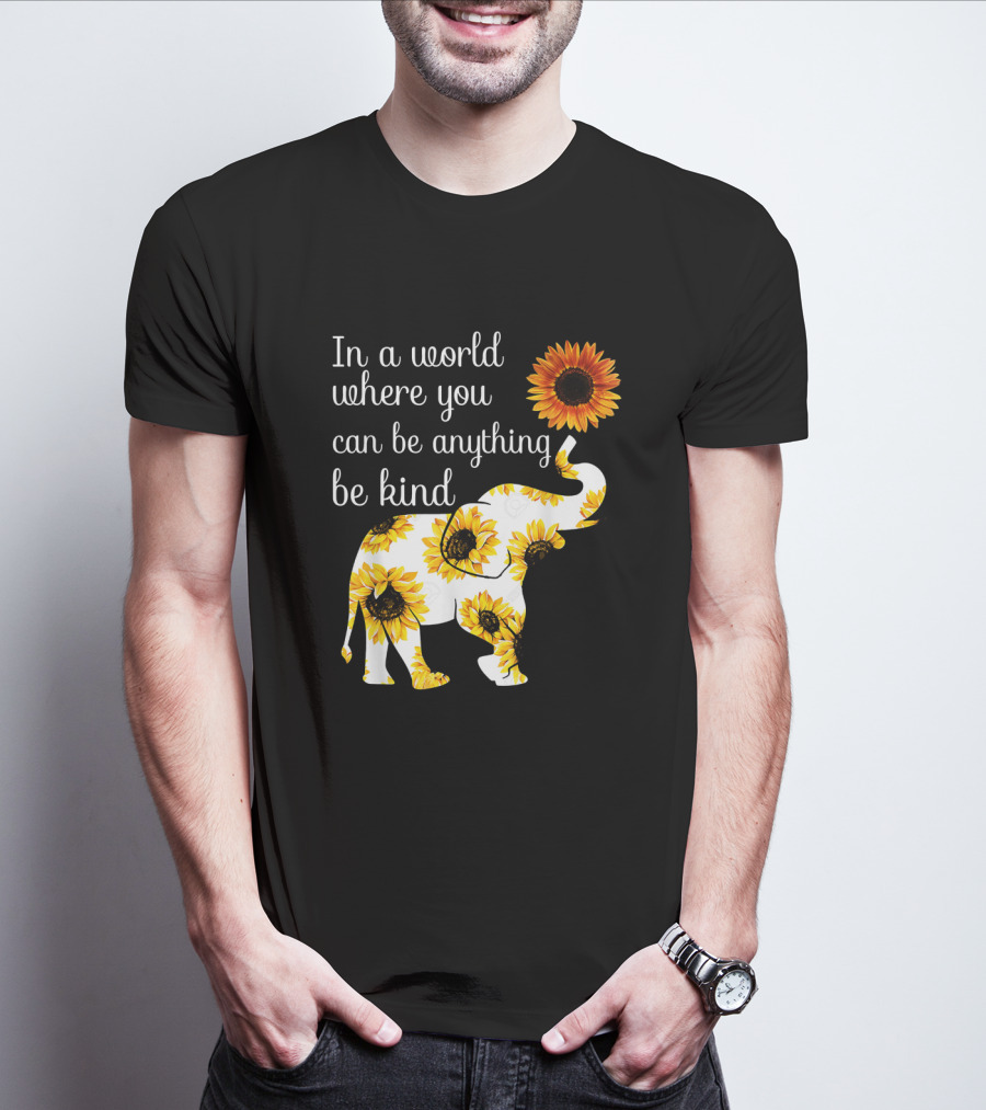 In A World Where You Can Be Anything Be Kind Elephant Sunflower T-Shirt