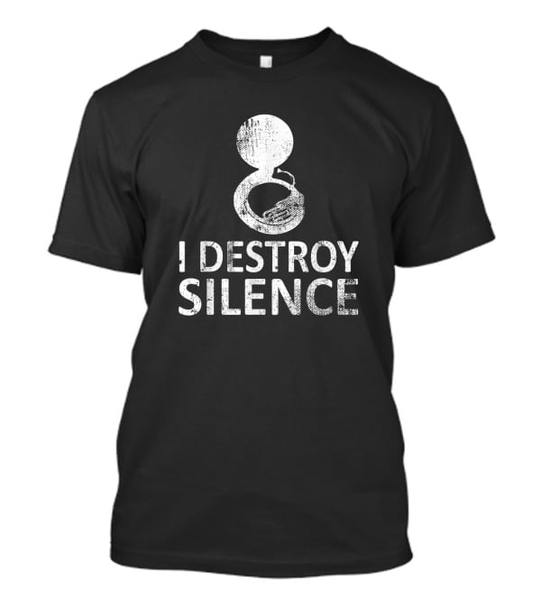 Sousaphone Musical Marching Band Humor I Destroy Silence Fun T-Shirt