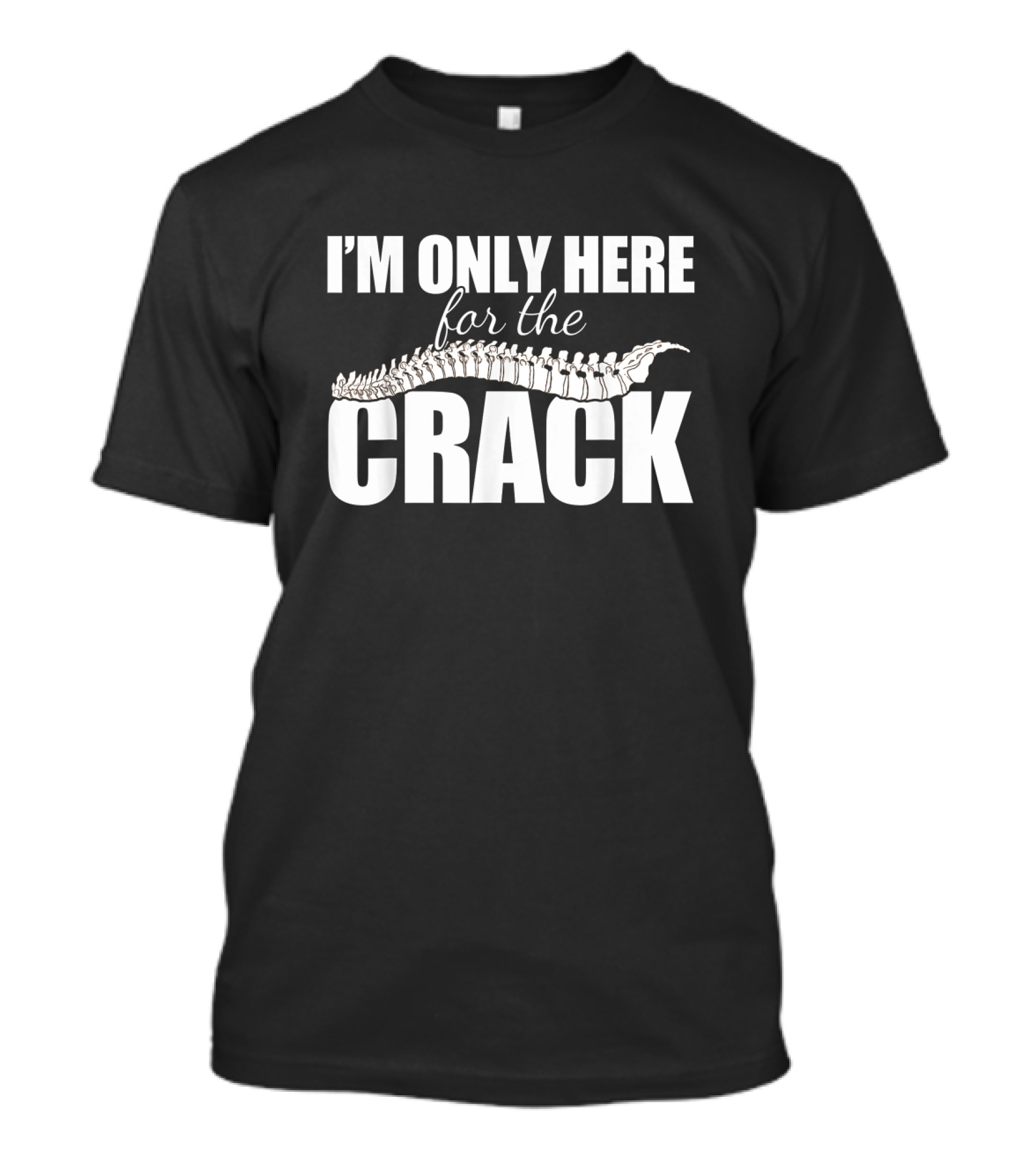 I'm Only Here For The Crack Funny Chiropractor Occupation Pun T-Shirt