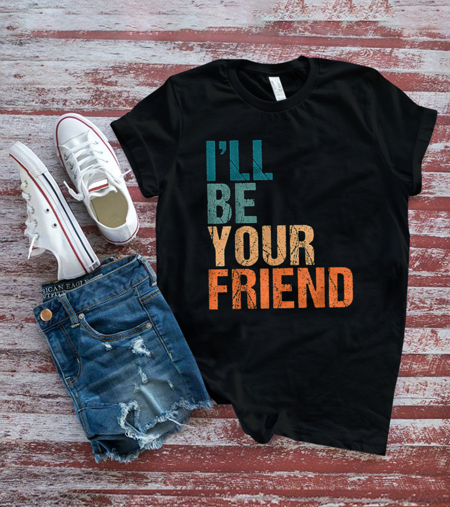Vintage Distressed Text Style I'll Be Your Friend T-Shirt