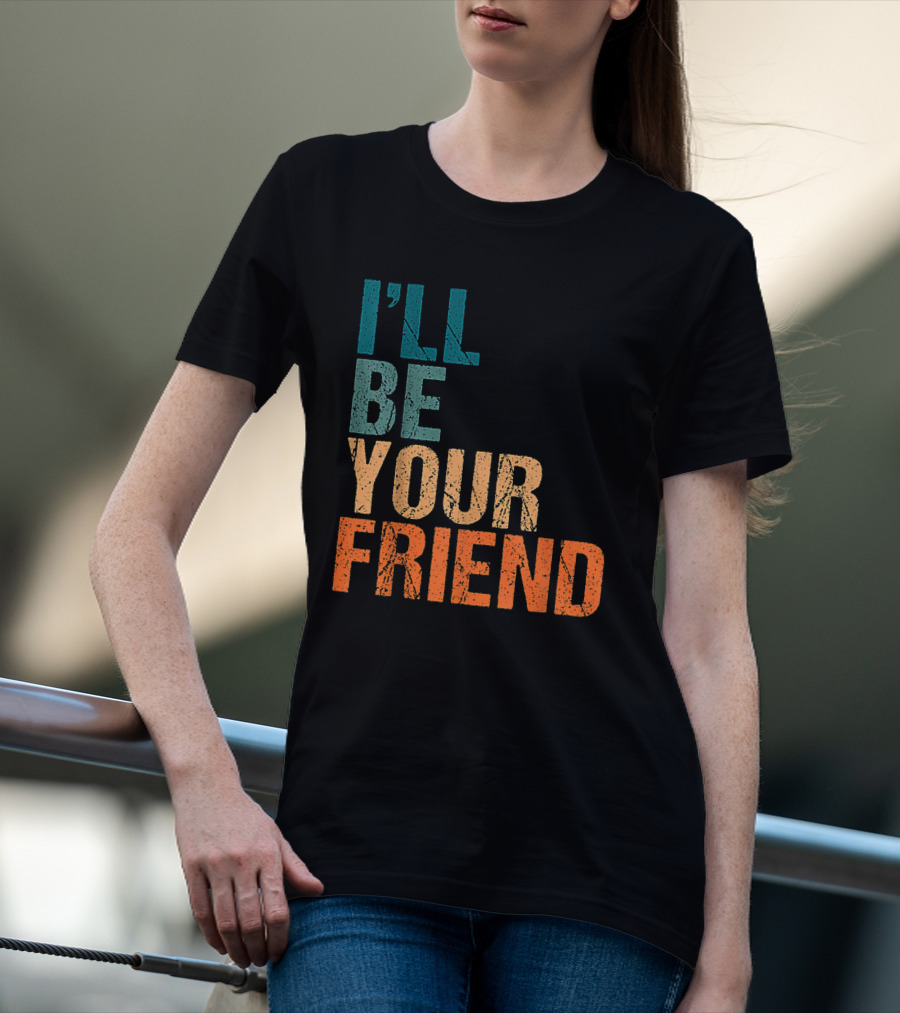 Vintage Distressed Text Style I'll Be Your Friend T-Shirt