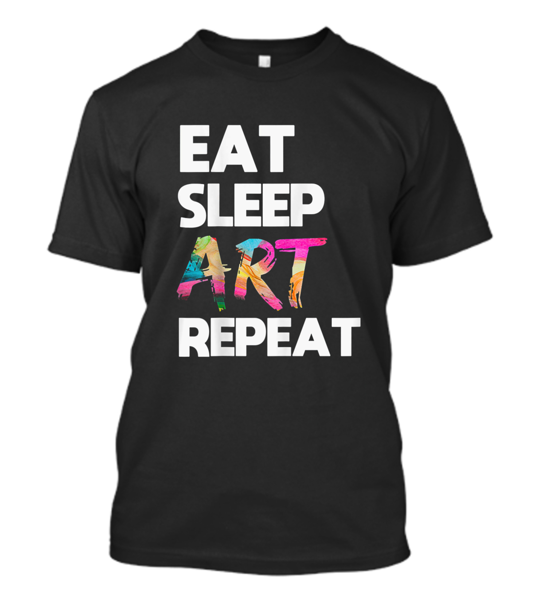 Eat Sleep Art Repeat Colorful Artistic Creative Routine T-Shirt