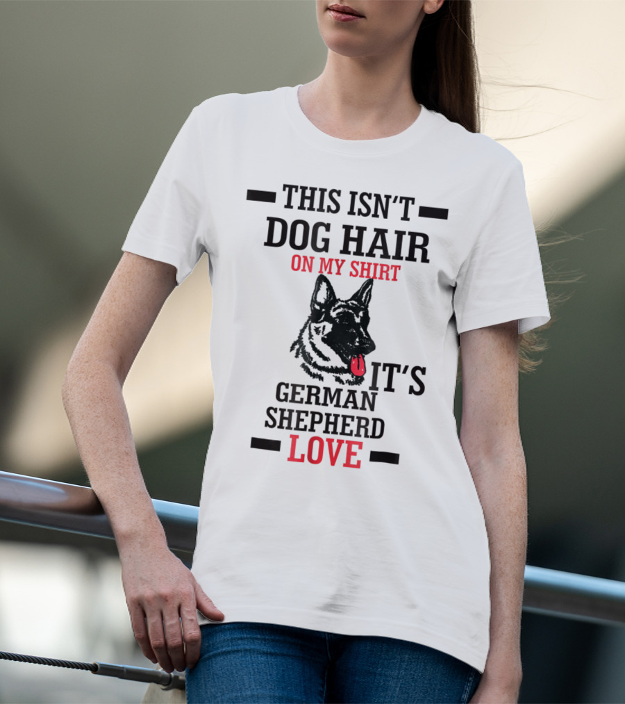 This Isn't Dog Hair On My Shirt It's German Shepherd Love T-Shirt