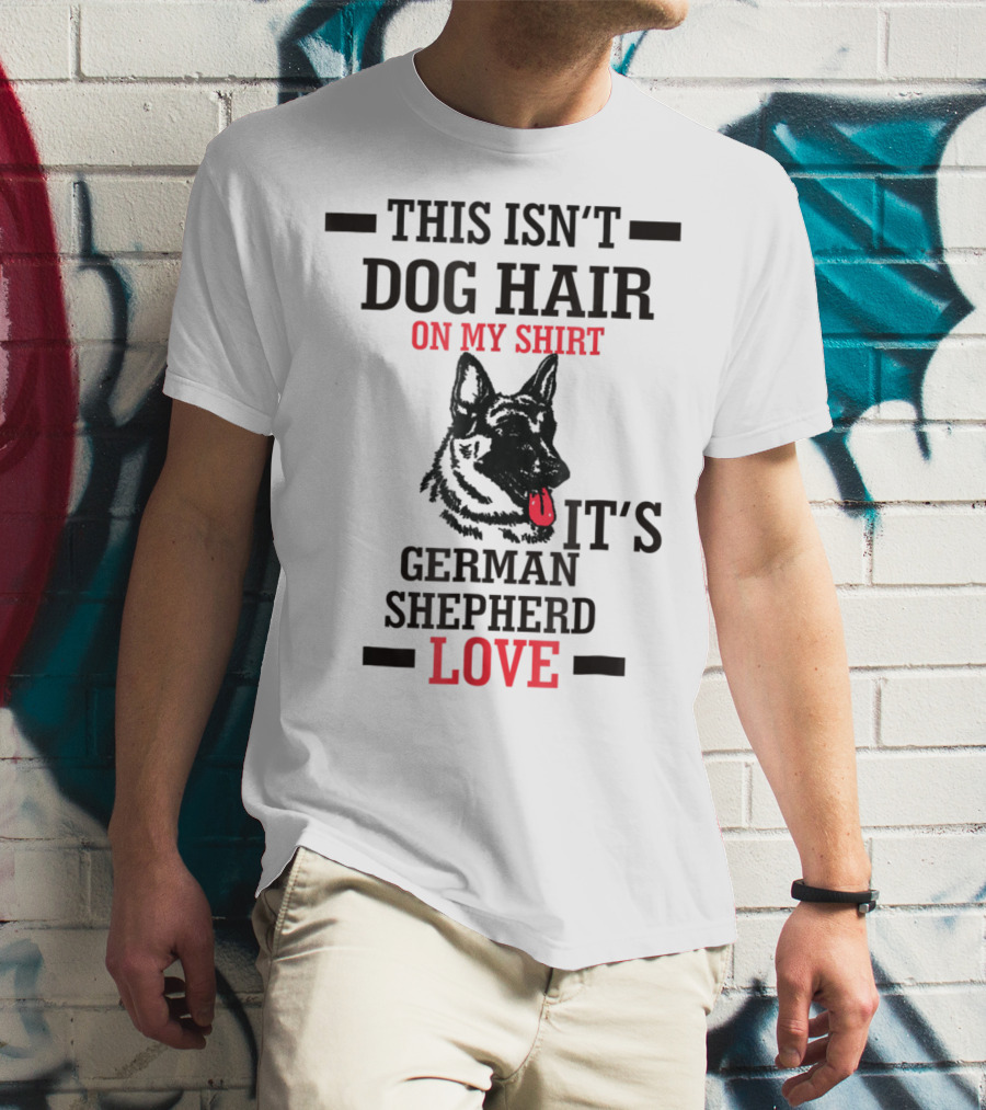 This Isn't Dog Hair On My Shirt It's German Shepherd Love T-Shirt