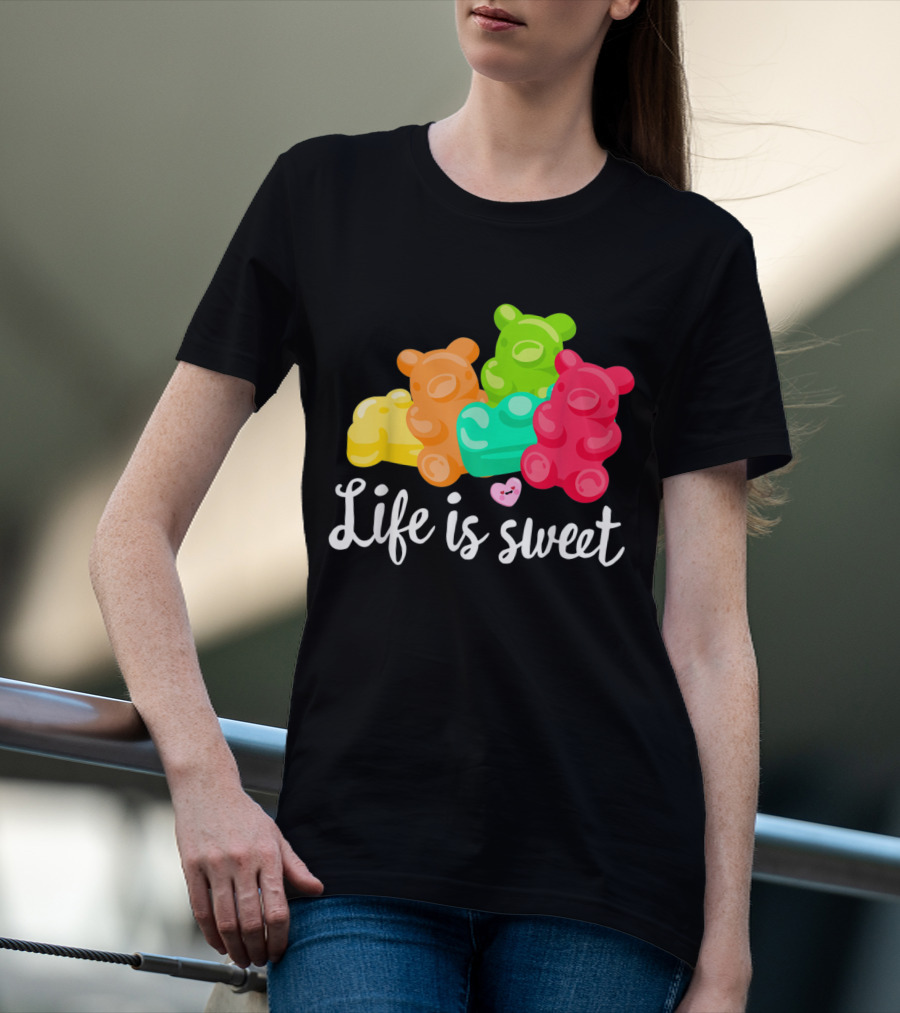 Life Is Sweet Gummy Bears Soft Sugar Candy Fruity Juicy T-Shirt