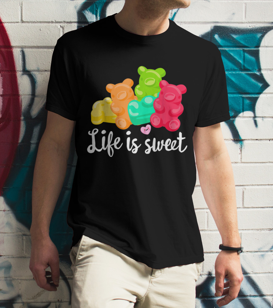 Life Is Sweet Gummy Bears Soft Sugar Candy Fruity Juicy T-Shirt