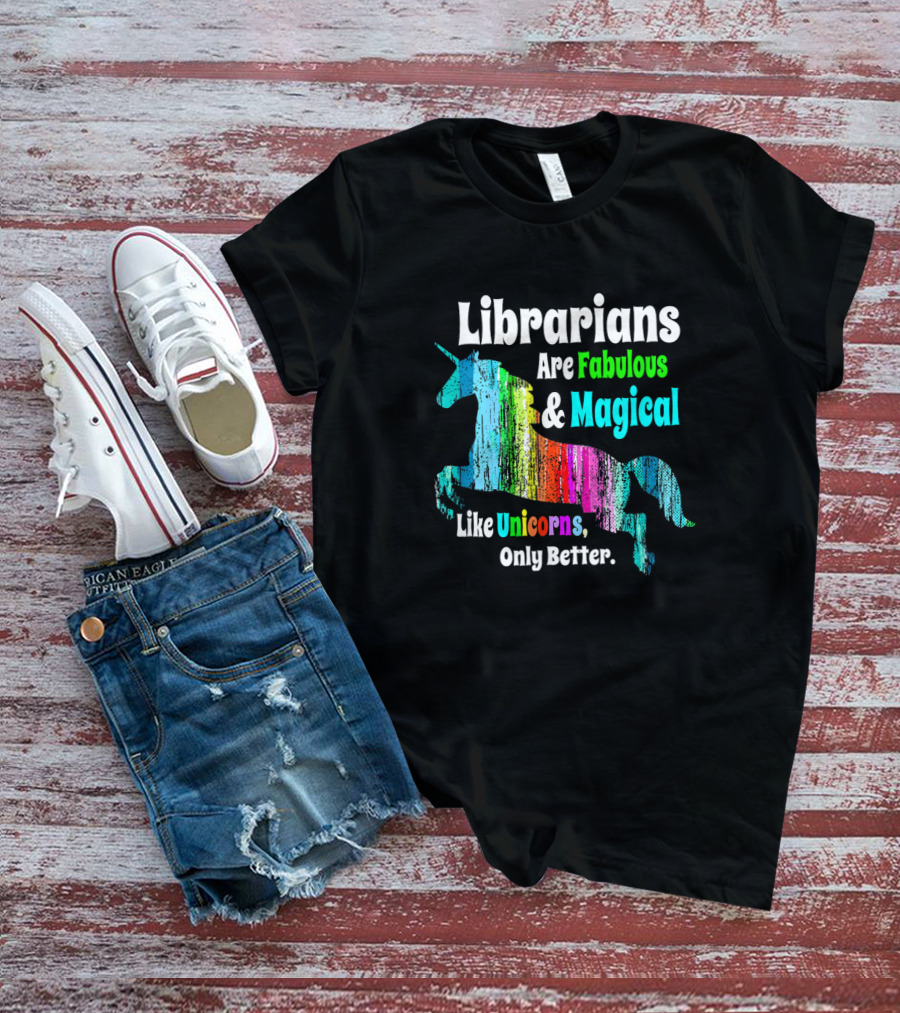 Librarians Are Fabulous And Magical Like Unicorns Only Better T-Shirt