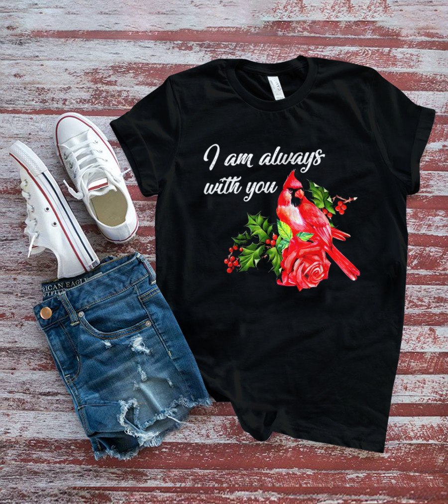 I Am Always With You Northern Cardinal Bird Holly Rose T-Shirt