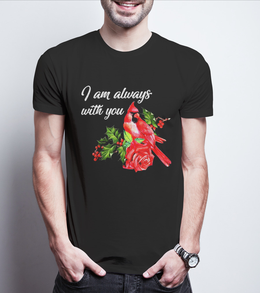 I Am Always With You Northern Cardinal Bird Holly Rose T-Shirt