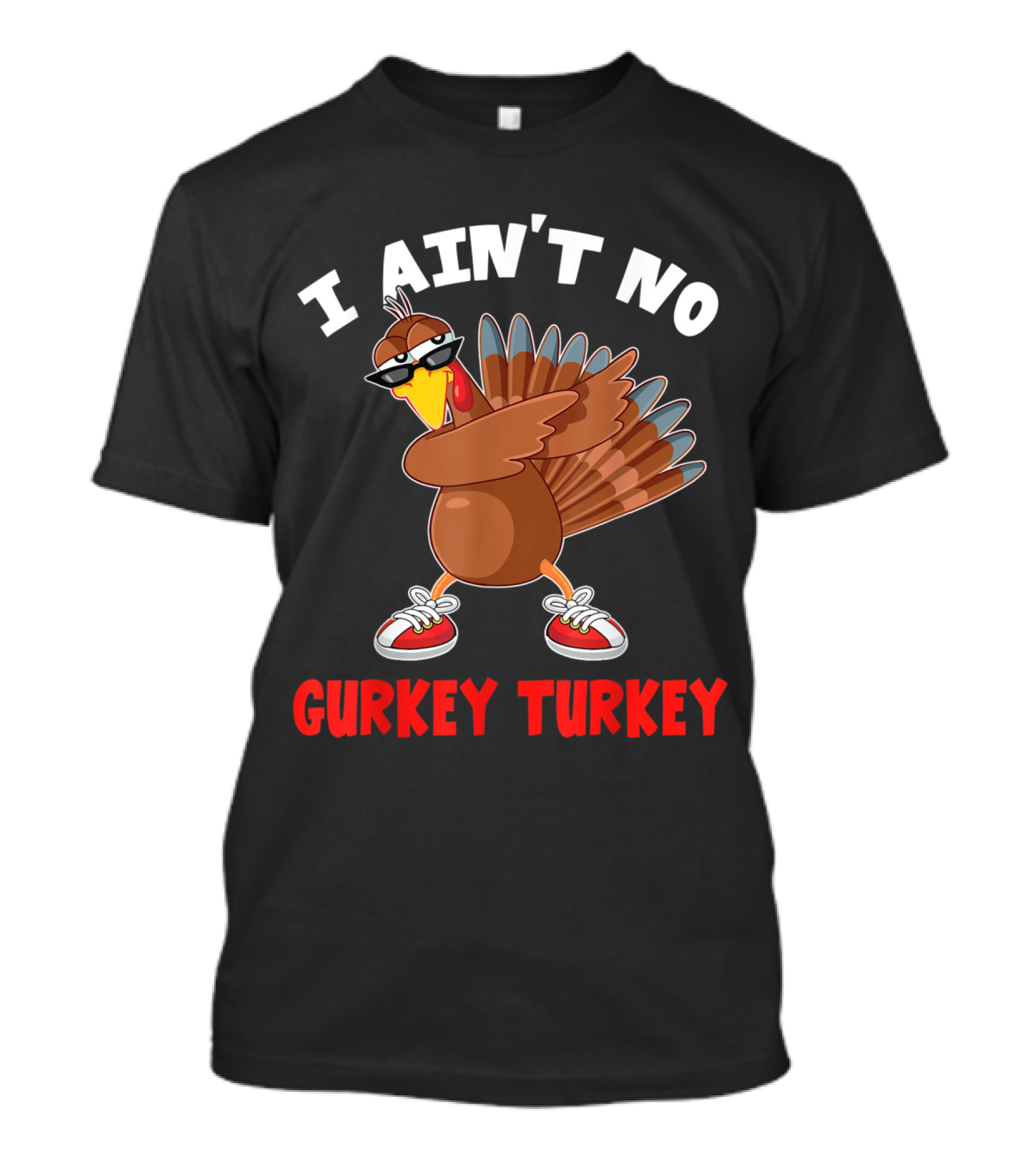 I Ain’t No Gurkey Turkey Cool Turkey With Sunglasses And Sneakers T-Shirt
