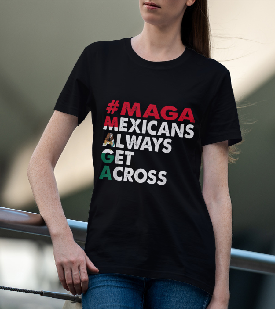 MAGA Mexicans Always Get Across T-Shirt
