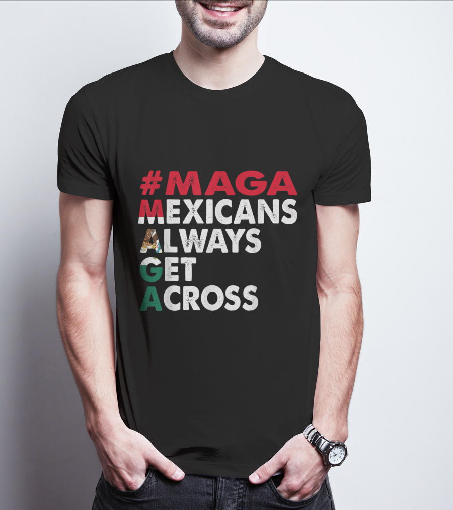 MAGA Mexicans Always Get Across T-Shirt