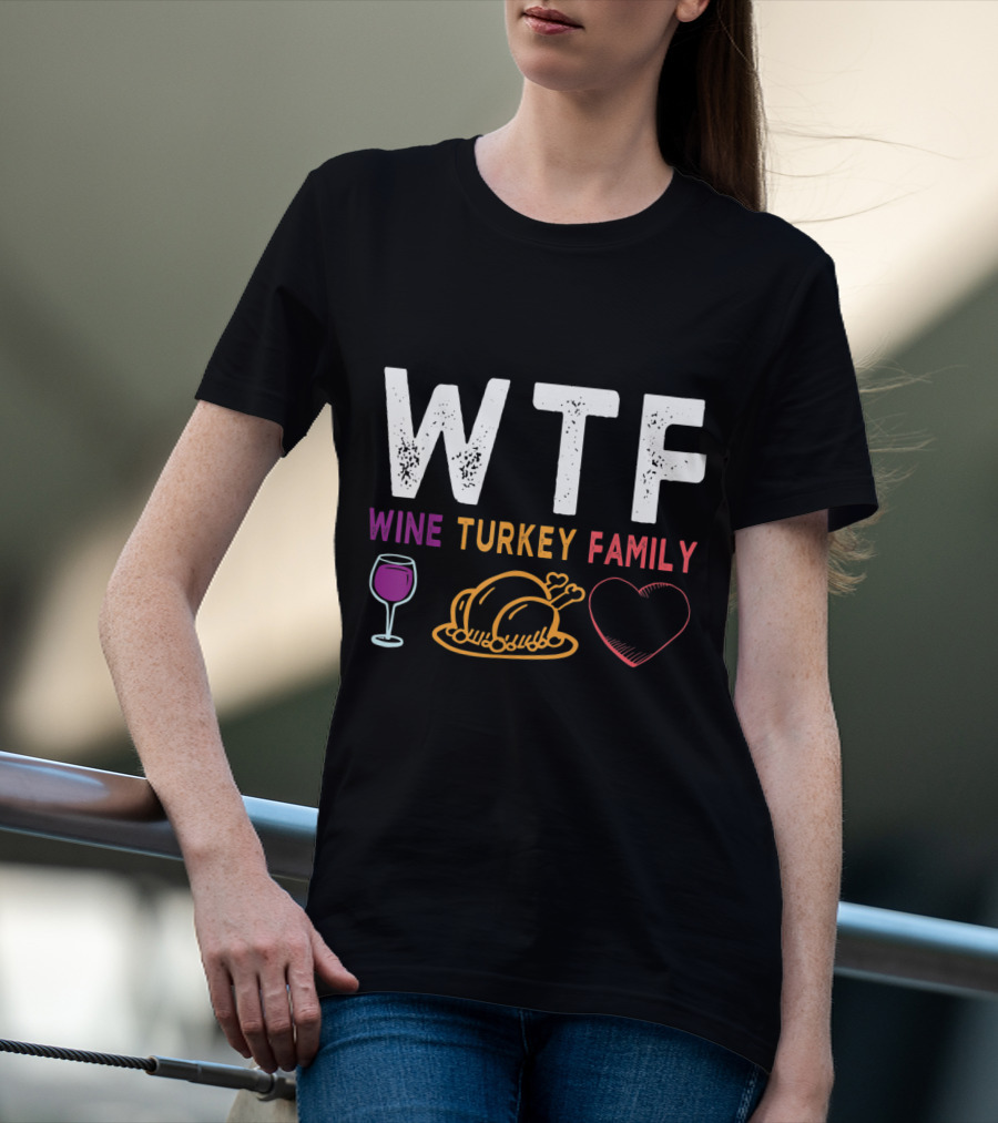 WTF Wine Turkey Family Heart Funny Thanksgiving Day T-Shirt