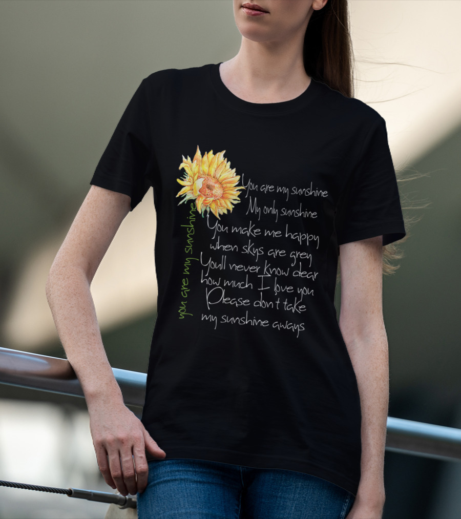 You Are My Sunshine My Only Sunshine Sunflower You Make Me Happy When Skies Are Grey T-Shirt