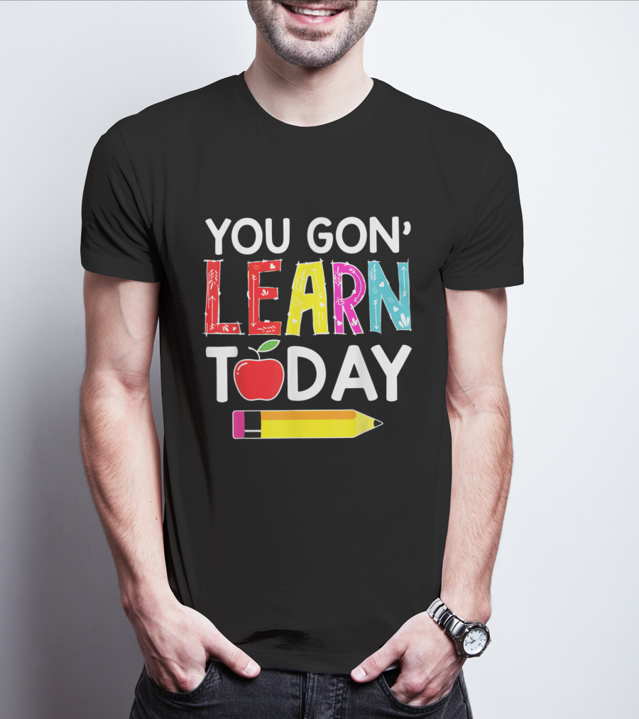 You Gon' Learn Today Pencil Apple Back To School T-Shirt
