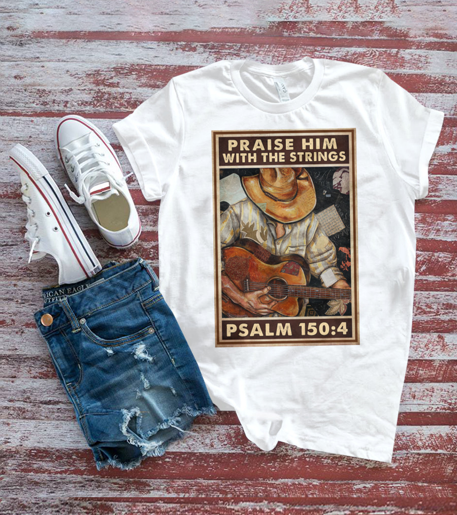 Praise Him With The Strings Psalm 150:4 T-Shirt