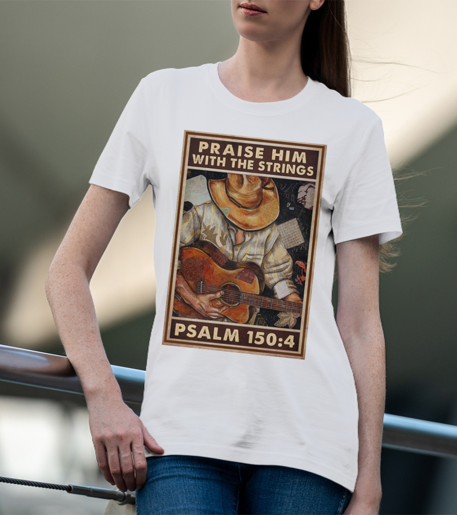 Praise Him With The Strings Psalm 150:4 T-Shirt