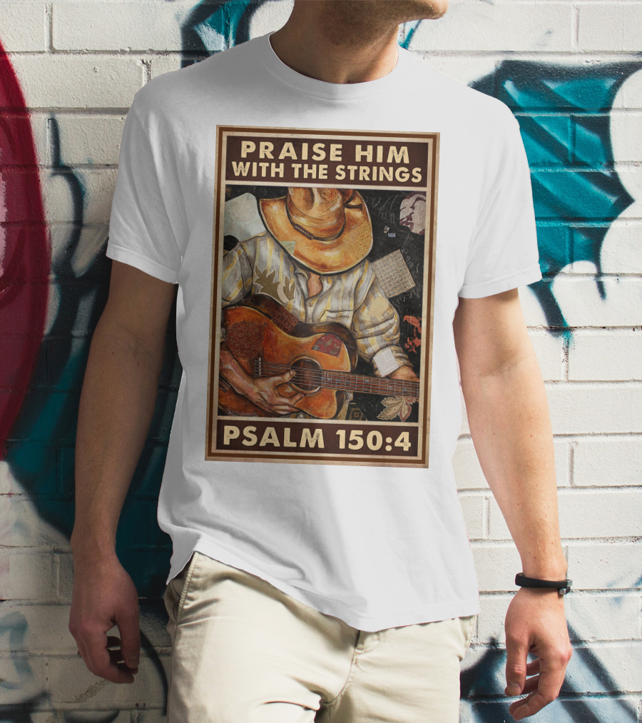Praise Him With The Strings Psalm 150:4 T-Shirt