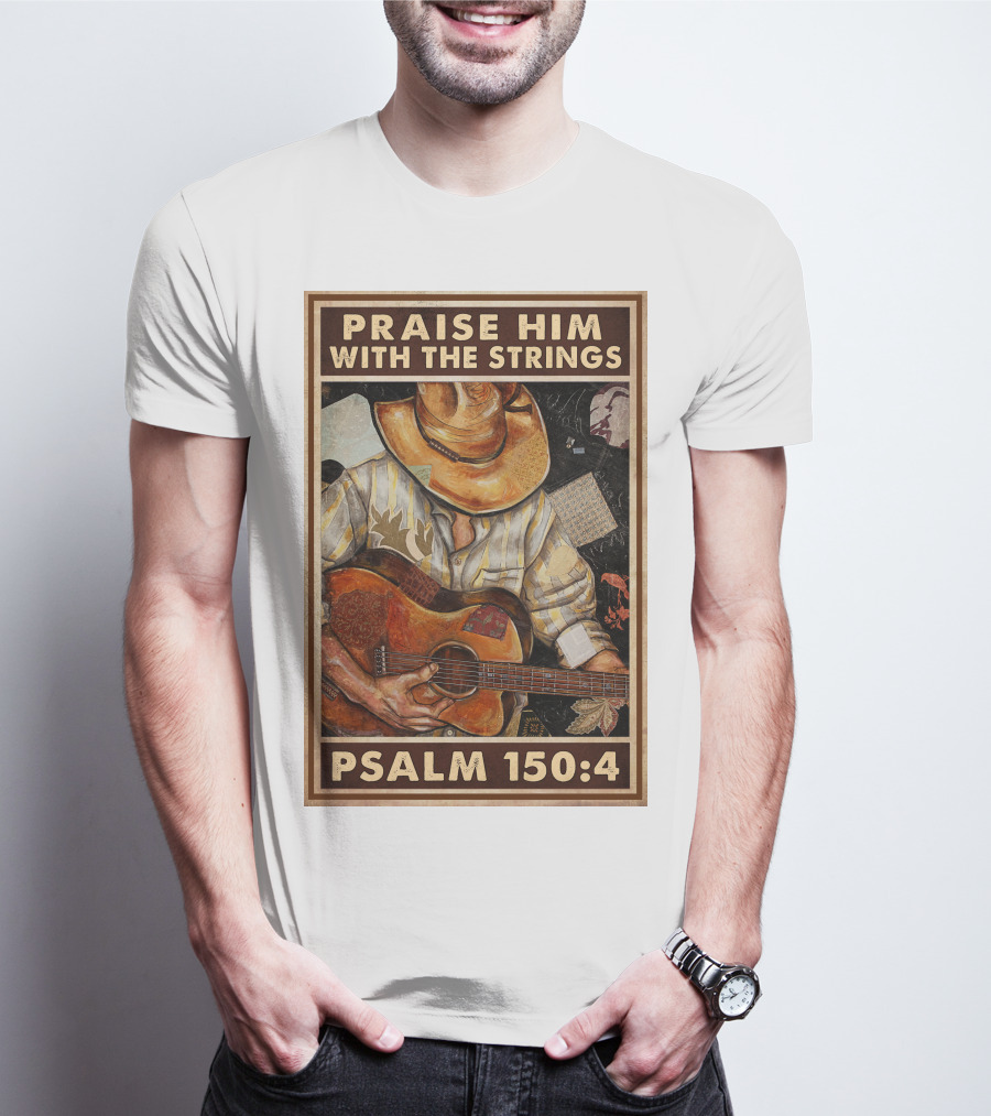 Praise Him With The Strings Psalm 150:4 T-Shirt