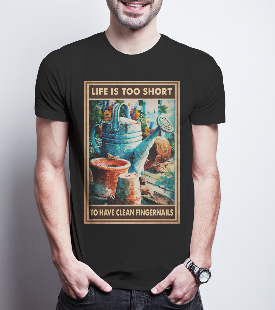 Life Is Too Short To Have Clean Fingernails Vintage Gardening Watering Can And Flower Pots T-Shirt