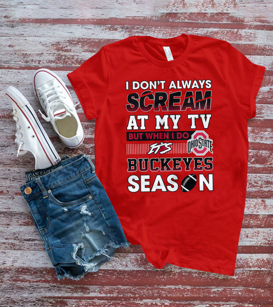I Don't Always Scream At My Tv But When I Do It's Ohio State Buckeyes Season T-Shirt