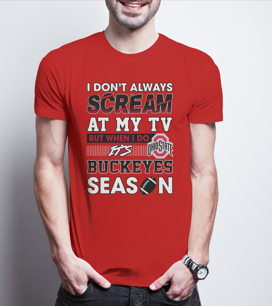 I Don't Always Scream At My Tv But When I Do It's Ohio State Buckeyes Season T-Shirt