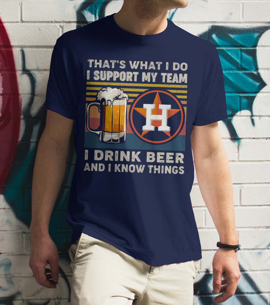 That's What I Do I Support My Team I Drink Beer And I Know Things Houston Baseball T-Shirt
