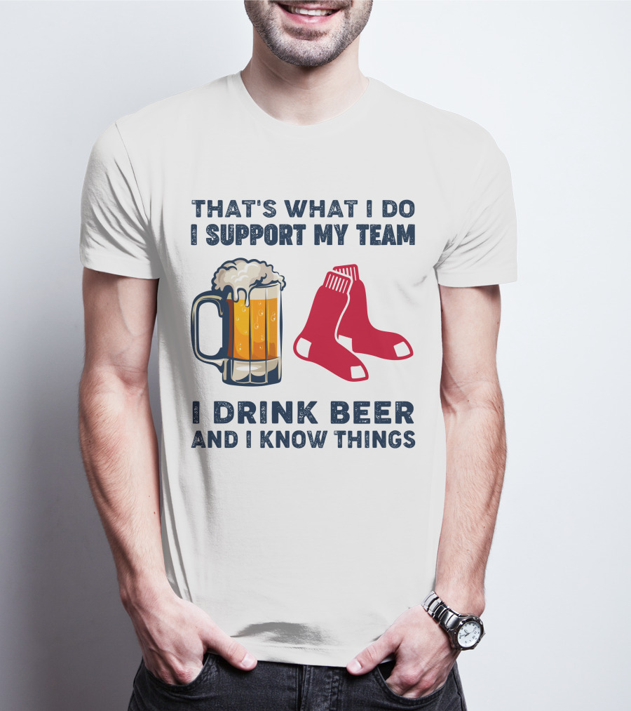 That's What I Do I Support My Team I Drink Beer And I Know Things Red Socks T-Shirt