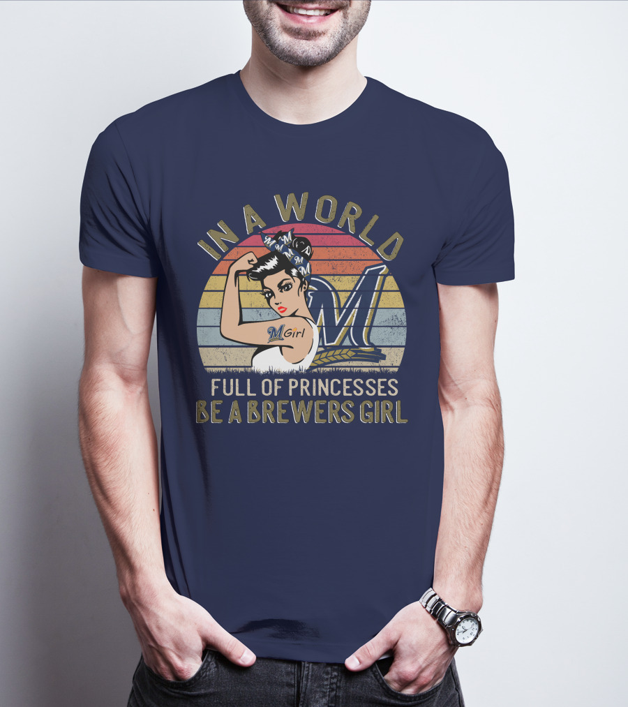 In A World Full Of Princesses Be A Brewers Girl T-Shirt
