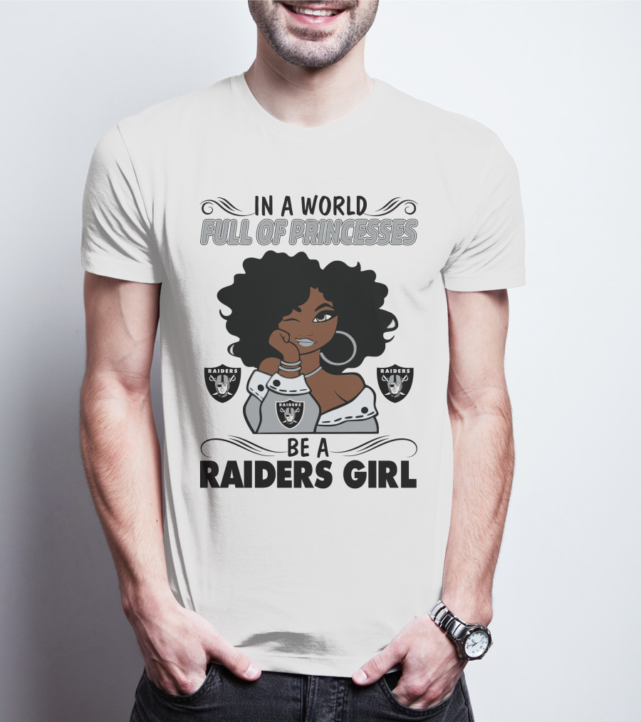 In A World Full Of Princesses Be A Raiders Girl Raiders Raiders Raiders T-Shirt
