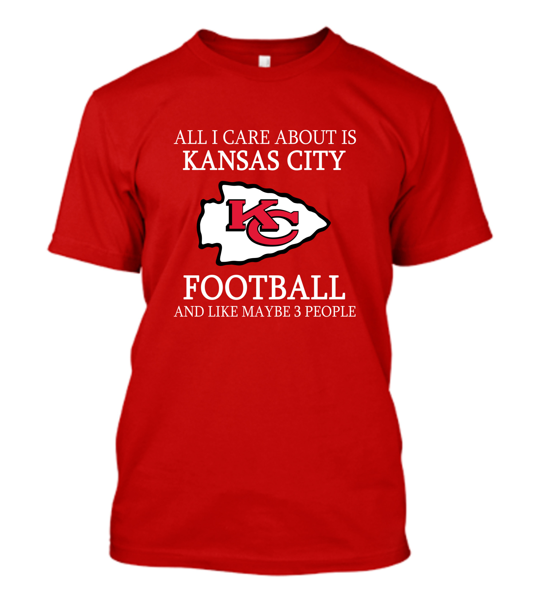 All I Care About Is Kansas City Football And Like Maybe 3 People Kc T-Shirt