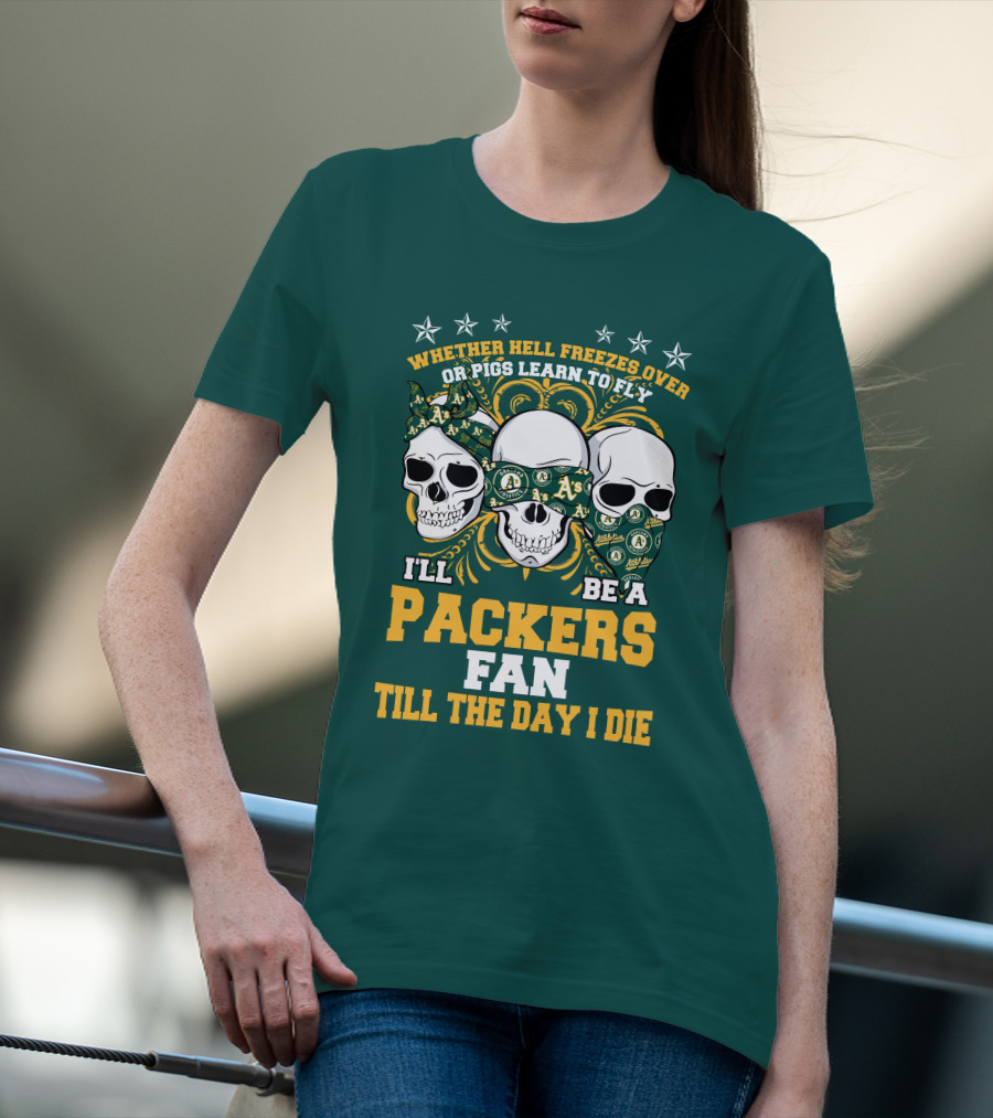 Whether Hell Freezes Over Or Pigs Learn To Fly I'll Be A Packers Fan Till The Day I Die T-Shirt